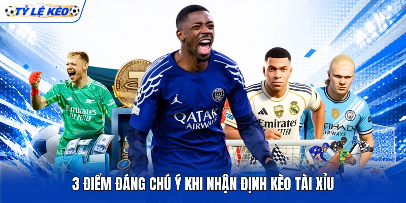 3 điểm đáng chú ý khi nhận định kèo Tài Xỉu