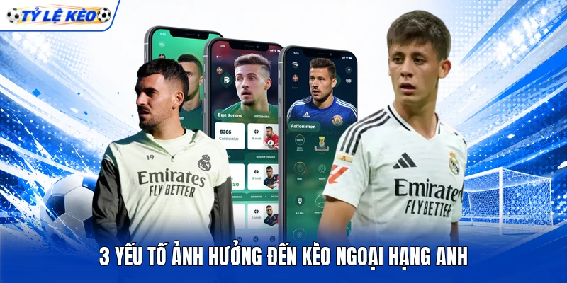 3 yếu tố ảnh hưởng đến kèo Ngoại hạng Anh 3 yếu tố ảnh hưởng đến kèo Ngoại hạng Anh