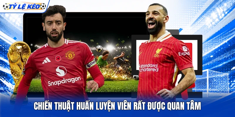 Chiến thuật huấn luyện viên rất được quan tâm Chiến thuật huấn luyện viên rất được quan tâm