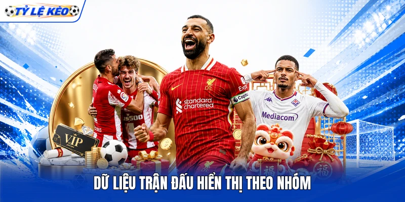 Dữ liệu trận đấu hiển thị theo nhóm Dữ liệu trận đấu hiển thị theo nhóm