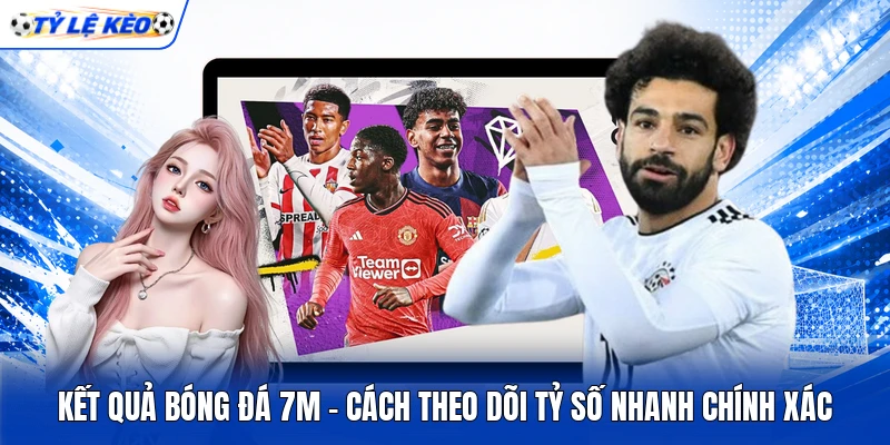 Kết Quả Bóng Đá 7m - Cách Theo Dõi Tỷ Số Nhanh Chính Xác 9 Kết Quả Bóng Đá 7m - Cách Theo Dõi Tỷ Số Nhanh Chính Xác
