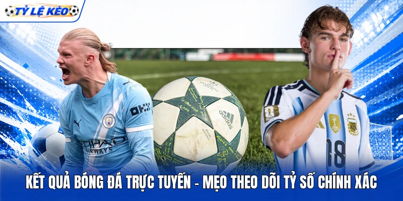Kết Quả Bóng Đá Trực Tuyến - Mẹo Theo Dõi Tỷ Số Chính Xác 3 Kết Quả Bóng Đá Trực Tuyến - Mẹo Theo Dõi Tỷ Số Chính Xác