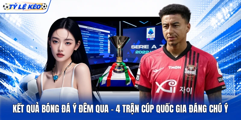Kết Quả Bóng Đá Ý Đêm Qua - 4 Trận Cúp Quốc Gia Đáng Chú Ý 6 Kết Quả Bóng Đá Ý Đêm Qua - 4 Trận Cúp Quốc Gia Đáng Chú Ý
