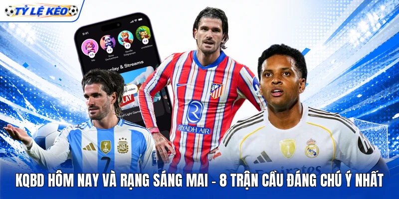 KQBD Hôm Nay Và Rạng Sáng Mai - 8 Trận Cầu Đáng Chú Ý Nhất 2 KQBD Hôm Nay Và Rạng Sáng Mai - 8 Trận Cầu Đáng Chú Ý Nhất