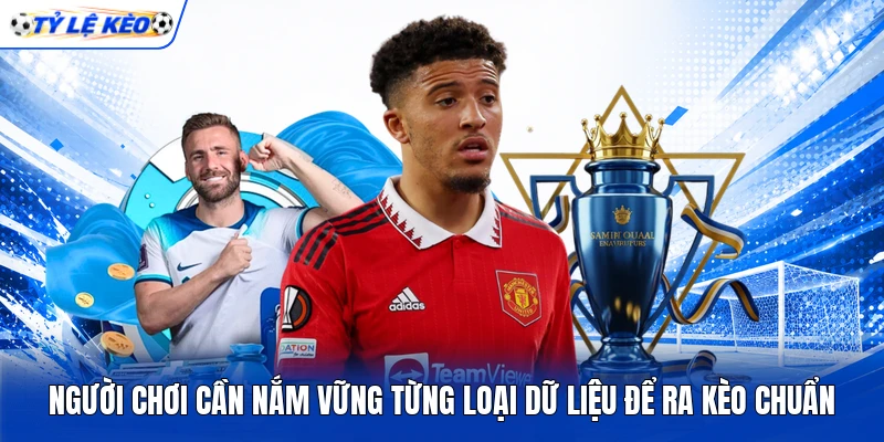 Người chơi cần nắm bắt từng loại dữ liệu để chuẩn bị Người chơi cần nắm bắt từng loại dữ liệu để chuẩn bị