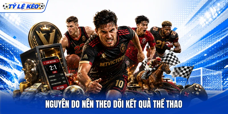 Nguyên do nên theo dõi kết quả thể thao Nguyên do nên theo dõi kết quả thể thao