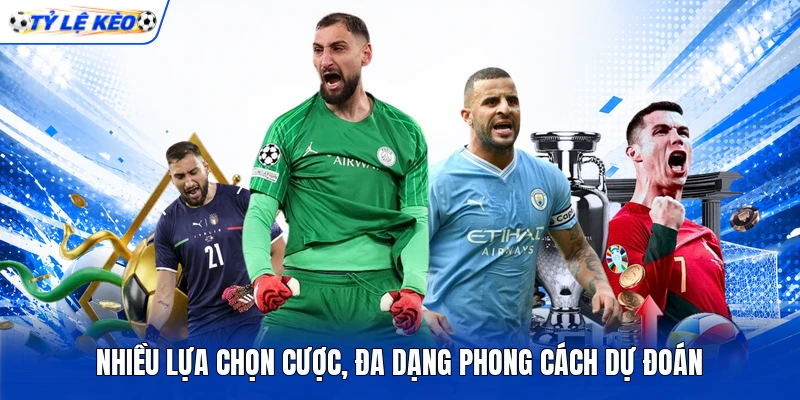Nhiều lựa chọn cược, đa dạng phong cách dự đoán Nhiều lựa chọn cược, đa dạng phong cách dự đoán