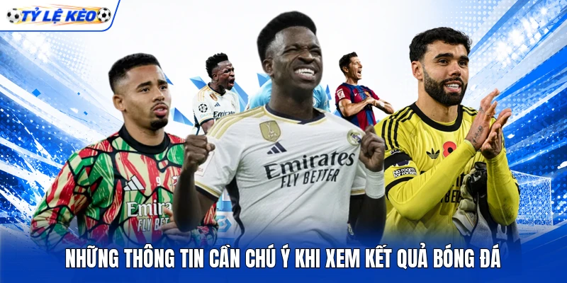 Những thông tin cần chú ý khi xem kết quả bóng đá Những thông tin cần chú ý khi xem kết quả bóng đá