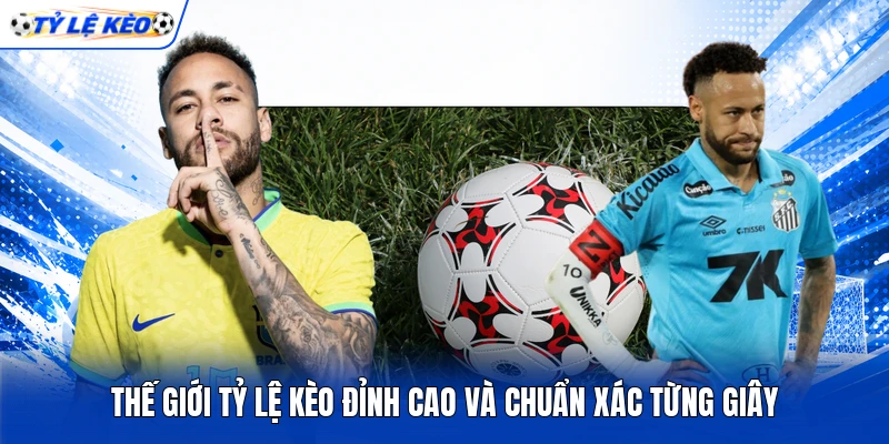 Thế giới tỷ lệ kèo đỉnh cao và chuẩn xác từng giây Thế giới tỷ lệ kèo đỉnh cao và chuẩn xác từng giây