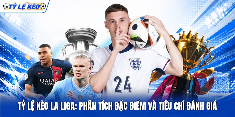 Tỷ Lệ Kèo La Liga: Phân Tích Đặc Điểm Và Tiêu Chí Đánh Giá 10 Tỷ Lệ Kèo La Liga: Phân Tích Đặc Điểm Và Tiêu Chí Đánh Giá