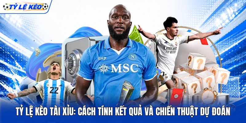 Tỷ Lệ Kèo Tài Xỉu: Cách Tính Kết Quả Và Chiến Thuật Dự Đoán 3 Tỷ Lệ Kèo Tài Xỉu: Cách Tính Kết Quả Và Chiến Thuật Dự Đoán